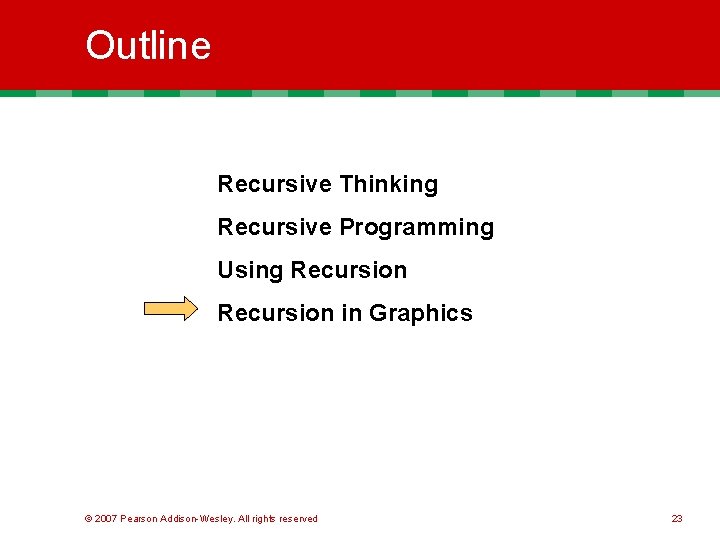 Outline Recursive Thinking Recursive Programming Using Recursion in Graphics © 2007 Pearson Addison-Wesley. All Outline Recursive Thinking Recursive Programming Using Recursion in Graphics © 2007 Pearson Addison-Wesley. All