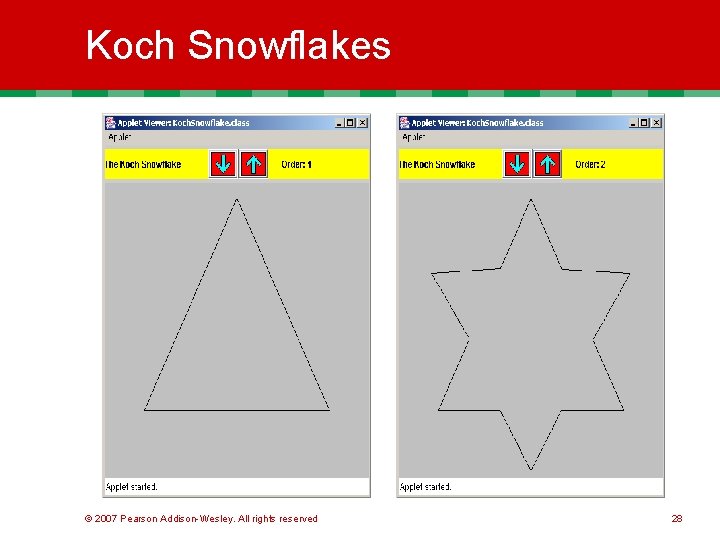 Koch Snowflakes © 2007 Pearson Addison-Wesley. All rights reserved 28 Koch Snowflakes © 2007 Pearson Addison-Wesley. All rights reserved 28