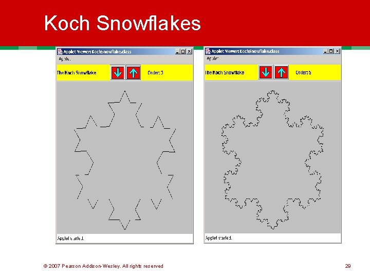 Koch Snowflakes © 2007 Pearson Addison-Wesley. All rights reserved 29 Koch Snowflakes © 2007 Pearson Addison-Wesley. All rights reserved 29