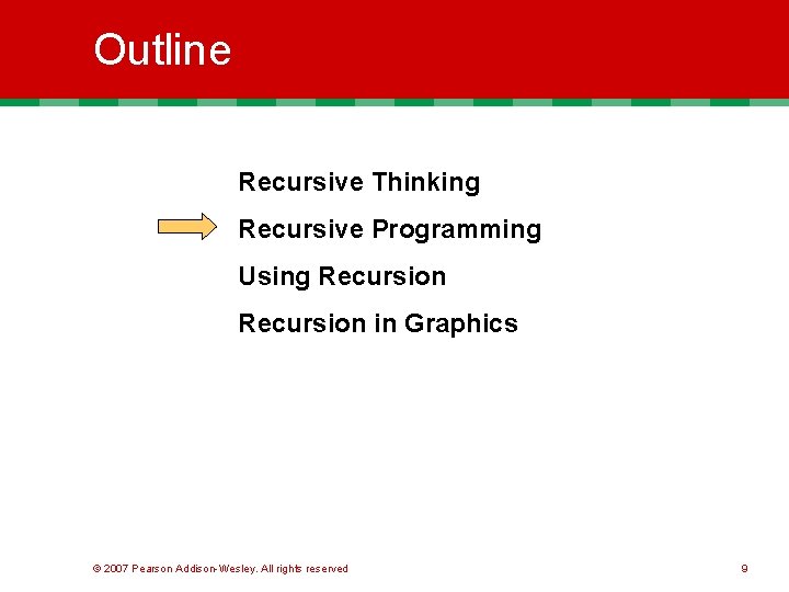 Outline Recursive Thinking Recursive Programming Using Recursion in Graphics © 2007 Pearson Addison-Wesley. All Outline Recursive Thinking Recursive Programming Using Recursion in Graphics © 2007 Pearson Addison-Wesley. All