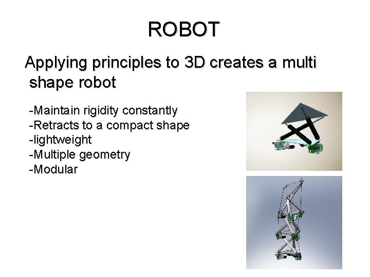 ROBOT Applying principles to 3 D creates a multi shape robot -Maintain rigidity constantly