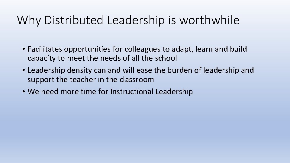 Why Distributed Leadership is worthwhile • Facilitates opportunities for colleagues to adapt, learn and