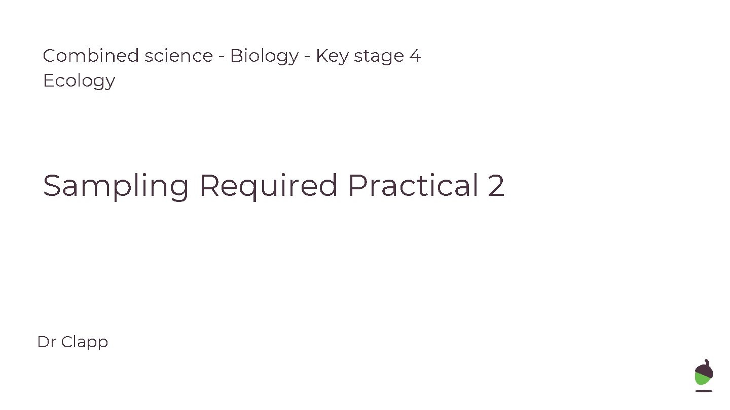 Combined science - Biology - Key stage 4 Ecology Sampling Required Practical 2 Dr