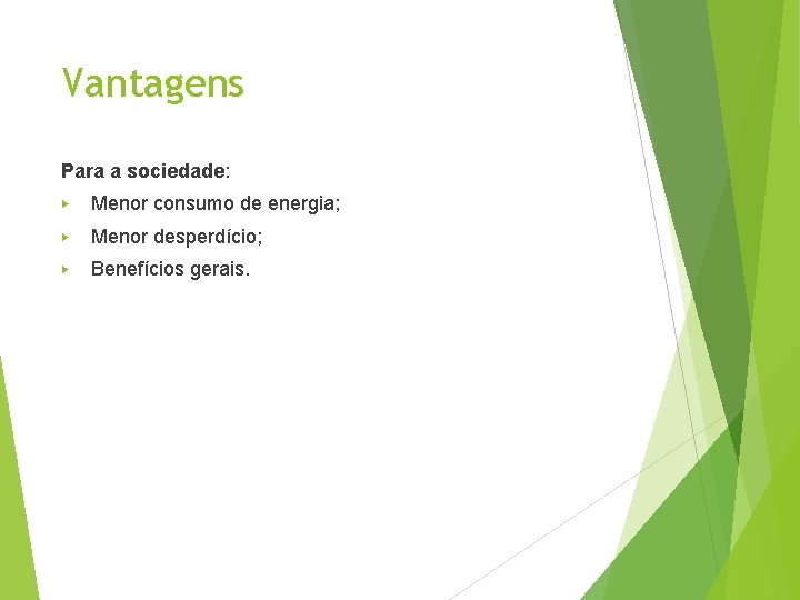 Vantagens Para a sociedade: ▶ Menor consumo de energia; ▶ Menor desperdício; ▶ Benefícios