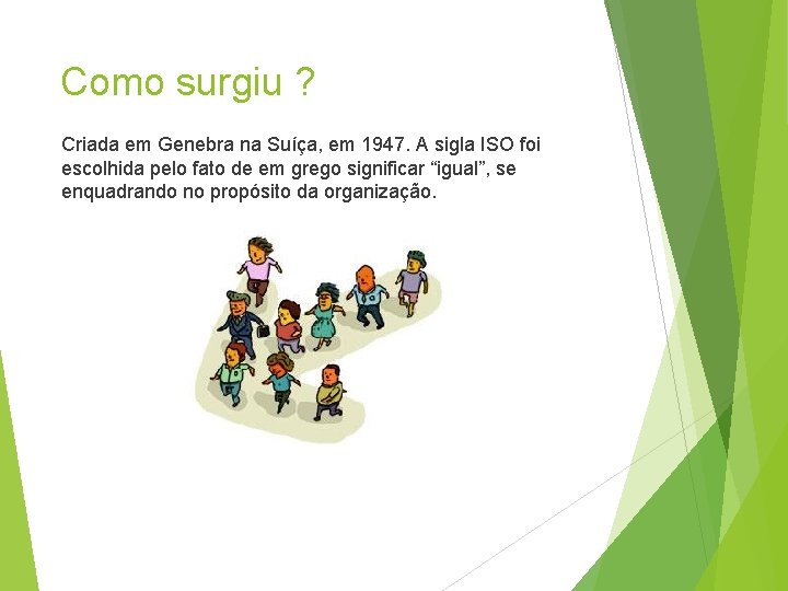 Como surgiu ? Criada em Genebra na Suíça, em 1947. A sigla ISO foi