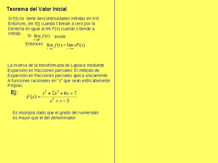 Teorema del Valor Inicial Si f(t) no tiene descontinuidades infinitas en t=0 Entonces, lim Teorema del Valor Inicial Si f(t) no tiene descontinuidades infinitas en t=0 Entonces, lim