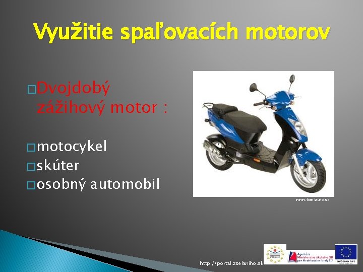 Využitie spaľovacích motorov �Dvojdobý zážihový motor : � motocykel � skúter � osobný automobil