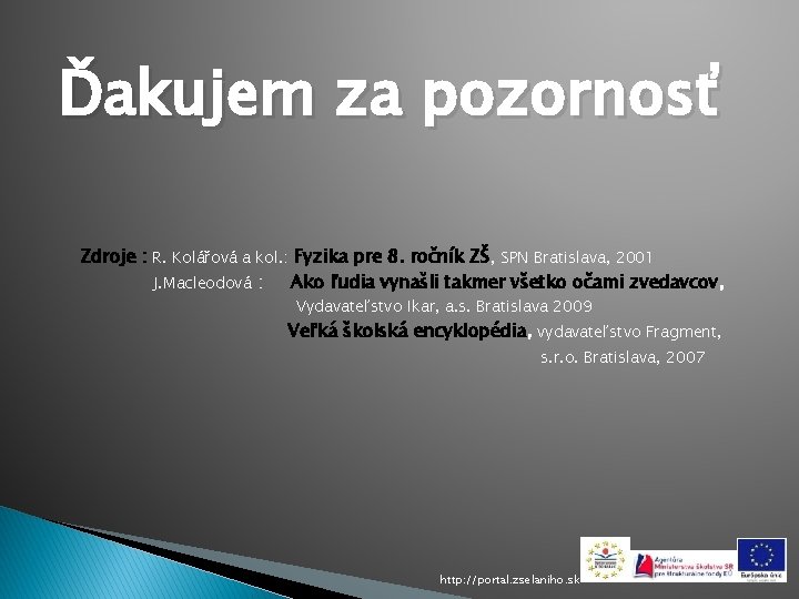 Ďakujem za pozornosť Zdroje : R. Kolářová a kol. : Fyzika pre 8. ročník