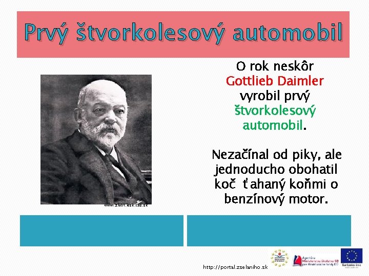 Prvý štvorkolesový automobil O rok neskôr Gottlieb Daimler vyrobil prvý štvorkolesový automobil. www. zivot.