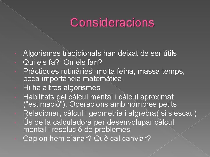 Consideracions Algorismes tradicionals han deixat de ser útils Qui els fa? On els fan?