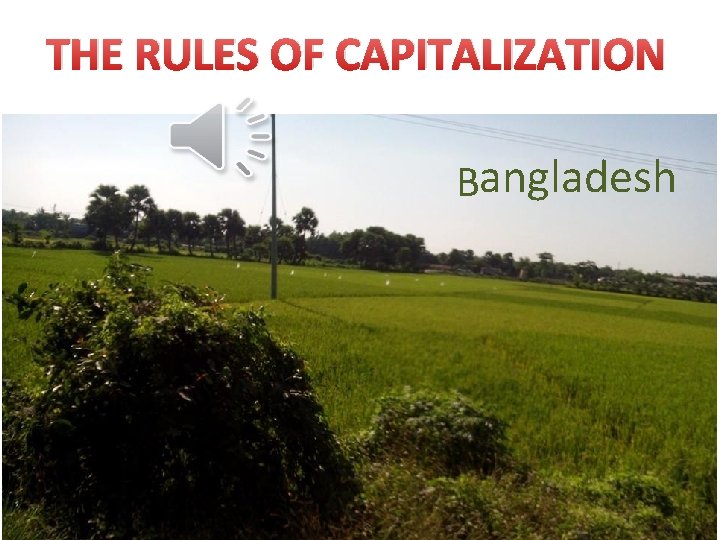 THE RULES OF CAPITALIZATION angladesh B Bangladesh 