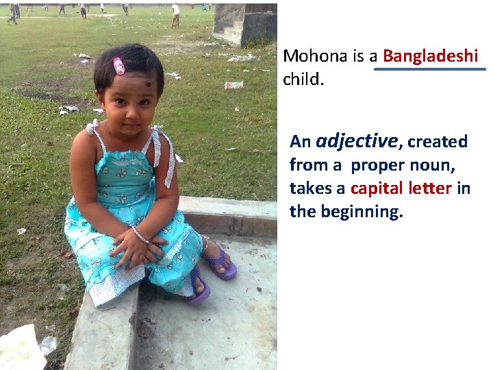 Mohona is a Bangladeshi child. An adjective, created from a proper noun, takes a