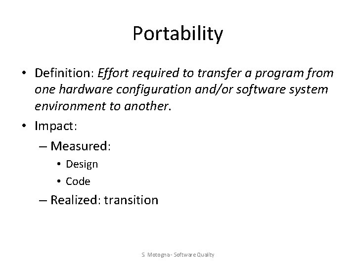 Portability • Definition: Effort required to transfer a program from one hardware configuration and/or