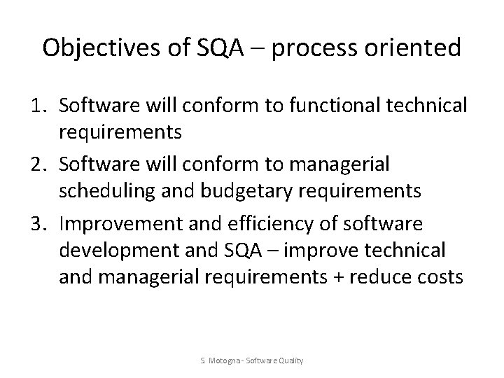 Objectives of SQA – process oriented 1. Software will conform to functional technical requirements