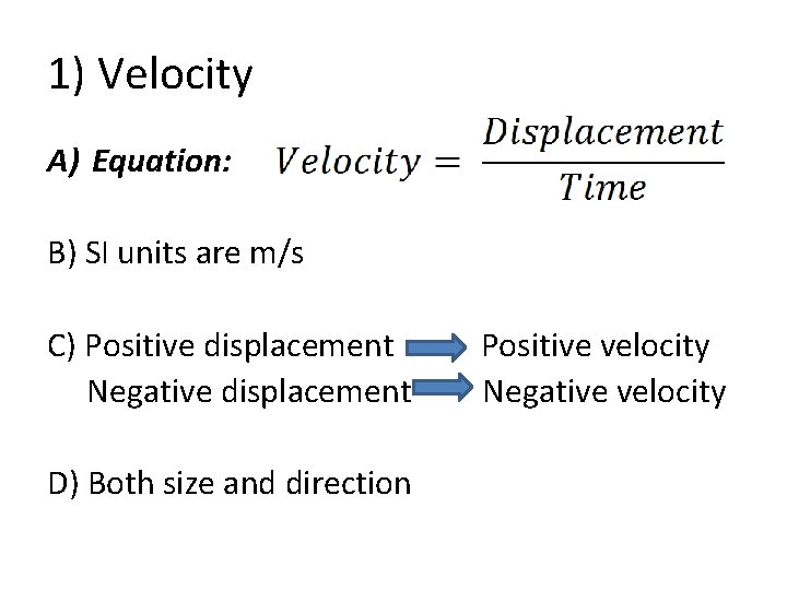 1) Velocity A) Equation: B) SI units are m/s C) Positive displacement Negative displacement