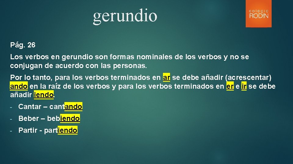 gerundio Pág. 26 Los verbos en gerundio son formas nominales de los verbos y