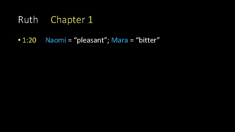 Ruth • 1: 20 Chapter 1 Naomi = “pleasant”; Mara = “bitter” 
