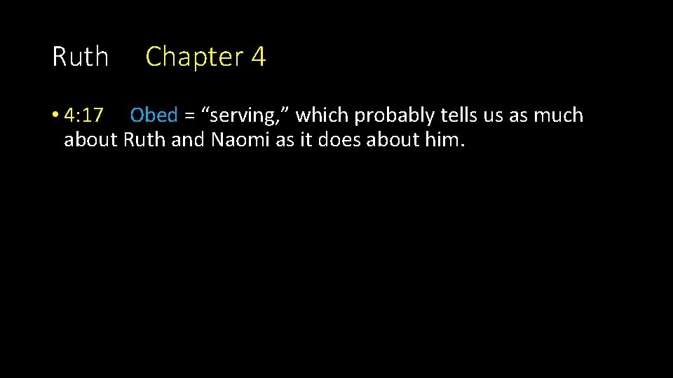 Ruth Chapter 4 • 4: 17 Obed = “serving, ” which probably tells us