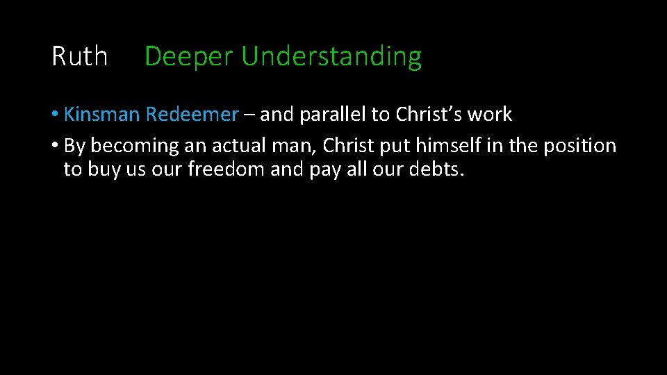 Ruth Deeper Understanding • Kinsman Redeemer – and parallel to Christ’s work • By