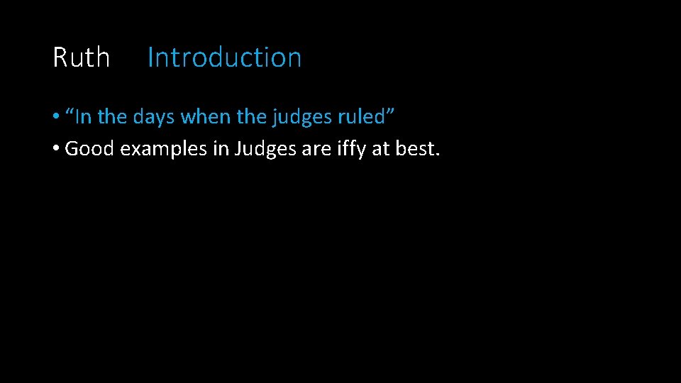 Ruth Introduction • “In the days when the judges ruled” • Good examples in