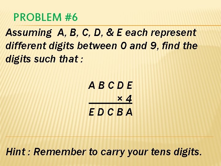 PROBLEM #6 Assuming A, B, C, D, & E each represent different digits between