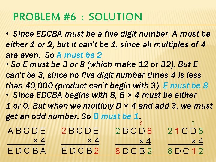 PROBLEM #6 : SOLUTION • Since EDCBA must be a five digit number, A