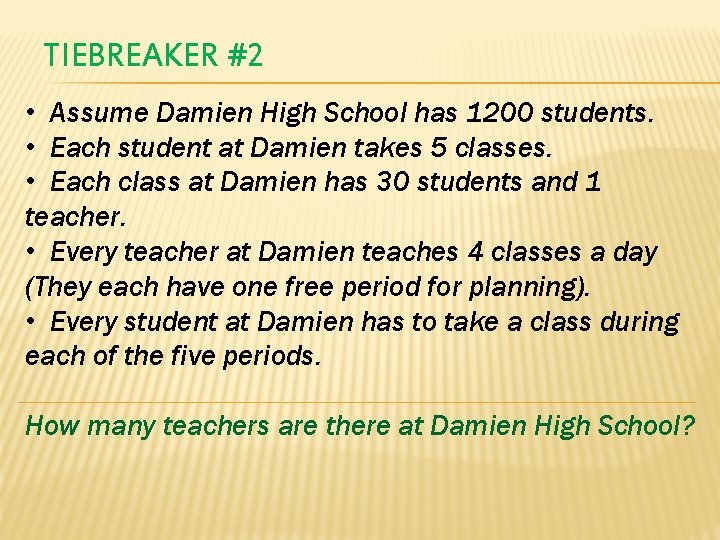 TIEBREAKER #2 • Assume Damien High School has 1200 students. • Each student at