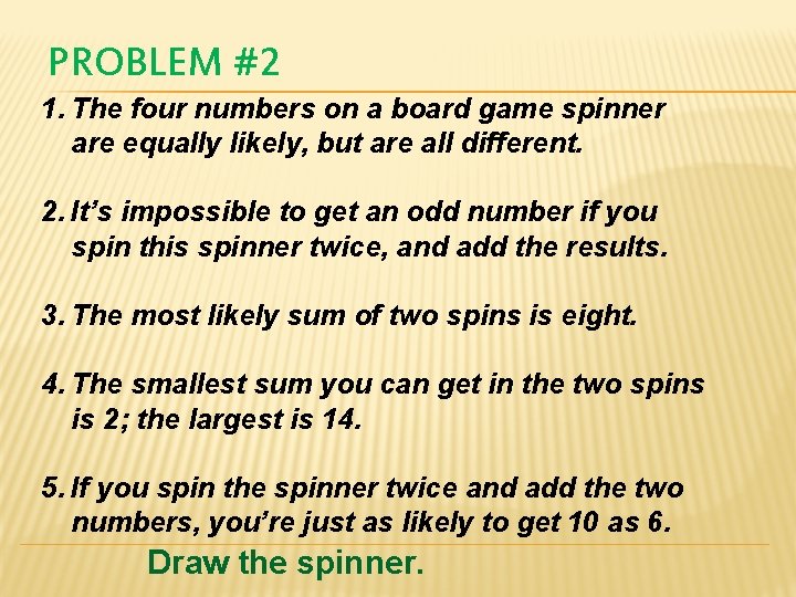 PROBLEM #2 1. The four numbers on a board game spinner are equally likely,