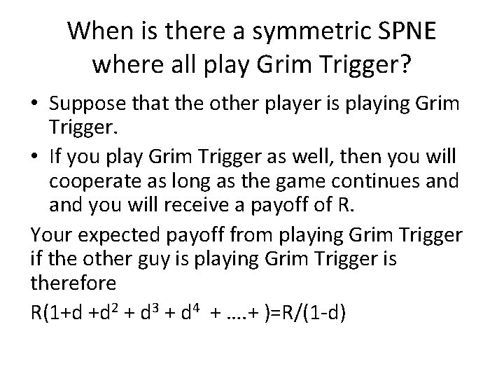 When is there a symmetric SPNE where all play Grim Trigger? • Suppose that