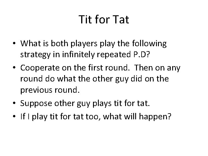 Tit for Tat • What is both players play the following strategy in infinitely