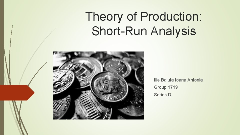 Theory of Production: Short-Run Analysis Ilie Baluta Ioana Antonia Group 1719 Series D 