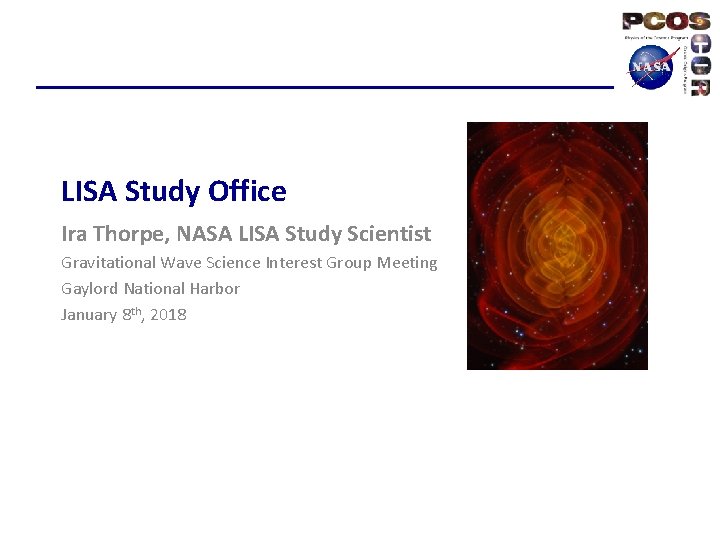 LISA Study Office Ira Thorpe, NASA LISA Study Scientist Gravitational Wave Science Interest Group