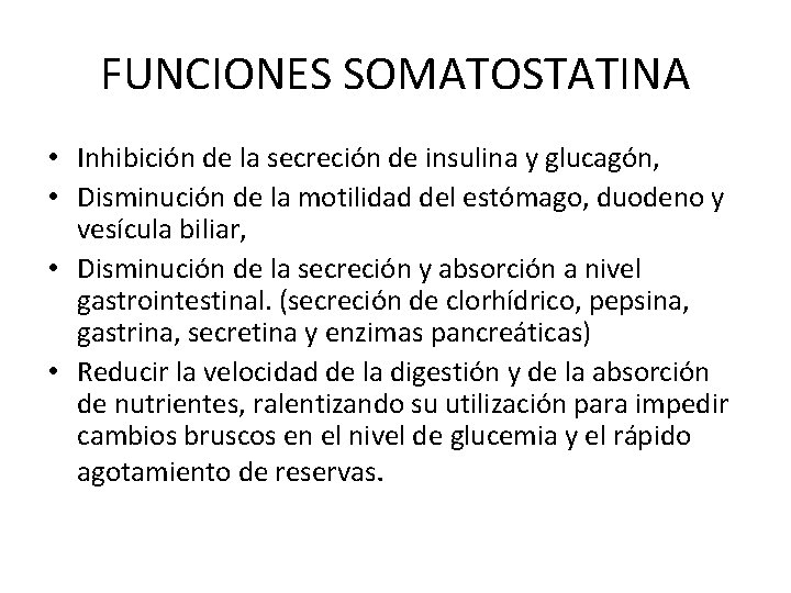 FUNCIONES SOMATOSTATINA • Inhibición de la secreción de insulina y glucagón, • Disminución de
