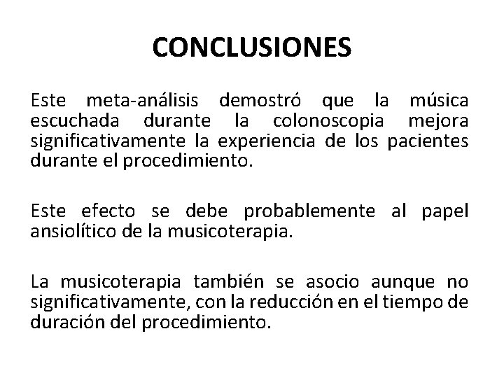 CONCLUSIONES Este meta-análisis demostró que la música escuchada durante la colonoscopia mejora significativamente la