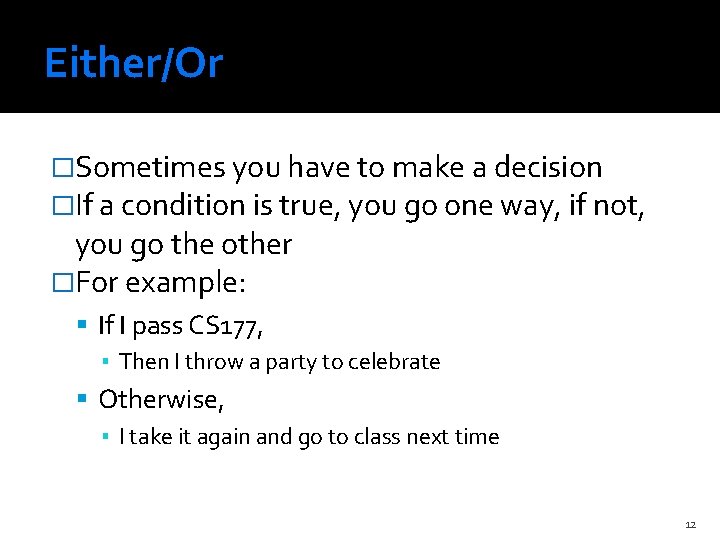 Either/Or �Sometimes you have to make a decision �If a condition is true, you