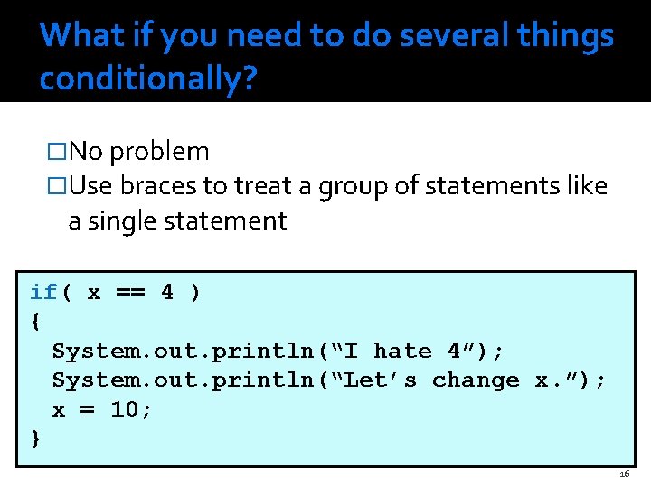 What if you need to do several things conditionally? �No problem �Use braces to