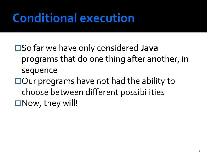Conditional execution �So far we have only considered Java programs that do one thing