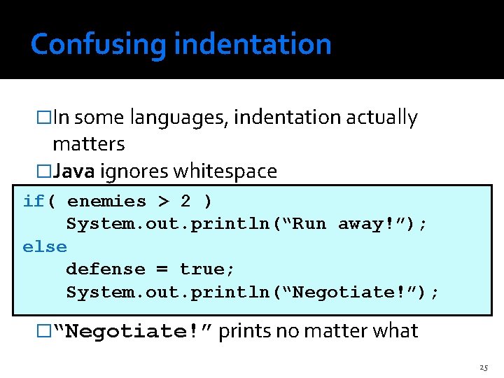 Confusing indentation �In some languages, indentation actually matters �Java ignores whitespace if( enemies >