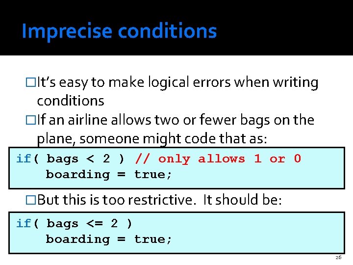Imprecise conditions �It’s easy to make logical errors when writing conditions �If an airline