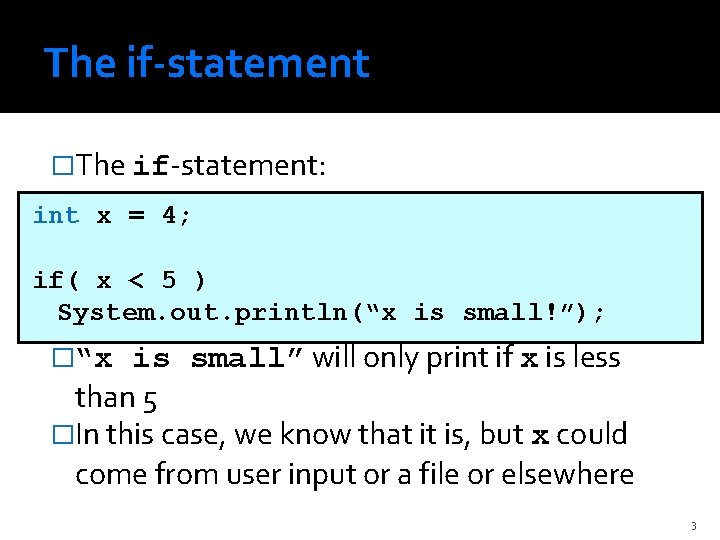The if-statement �The if-statement: int x = 4; if( x < 5 ) System.
