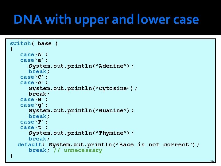 DNA with upper and lower case switch( base ) { case‘A’: case‘a’: System. out.