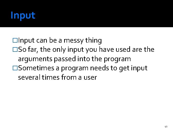 Input �Input can be a messy thing �So far, the only input you have