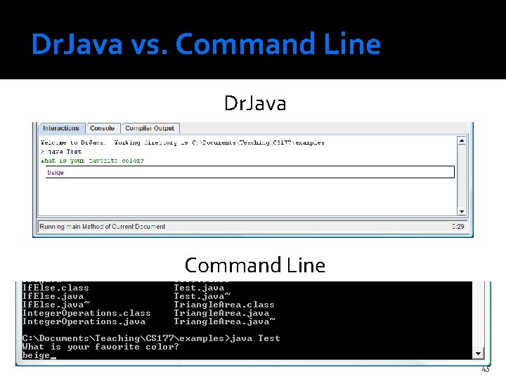 Dr. Java vs. Command Line Dr. Java Command Line 45 