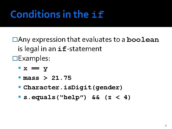 Conditions in the if �Any expression that evaluates to a boolean is legal in