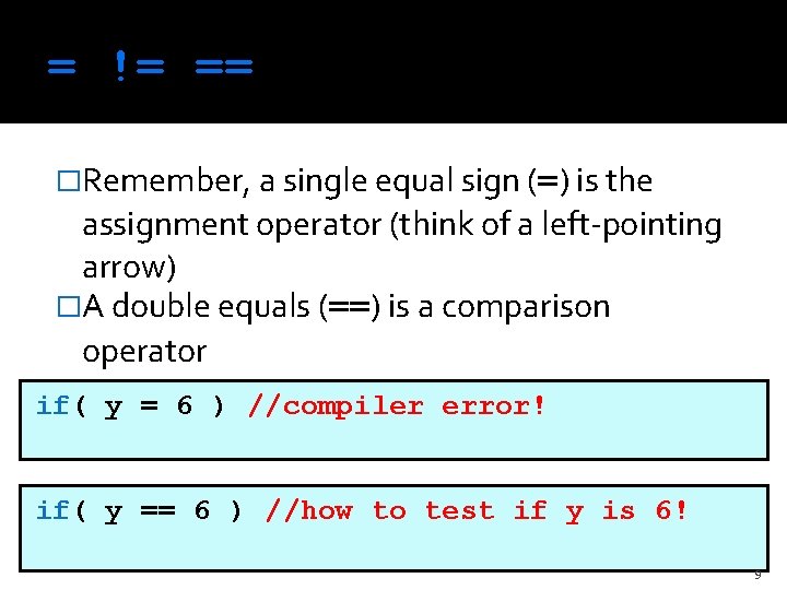 = != == �Remember, a single equal sign (=) is the assignment operator (think