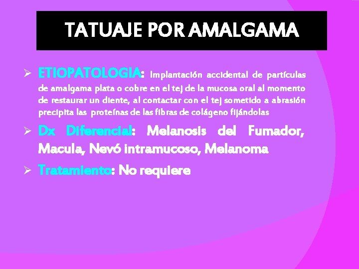 TATUAJE POR AMALGAMA Ø ETIOPATOLOGIA: Implantación accidental de partículas de amalgama plata o cobre