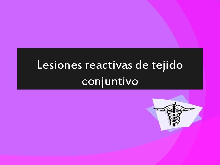 Lesiones reactivas de tejido conjuntivo 