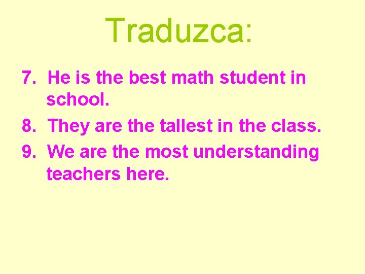 Traduzca: 7. He is the best math student in school. 8. They are the