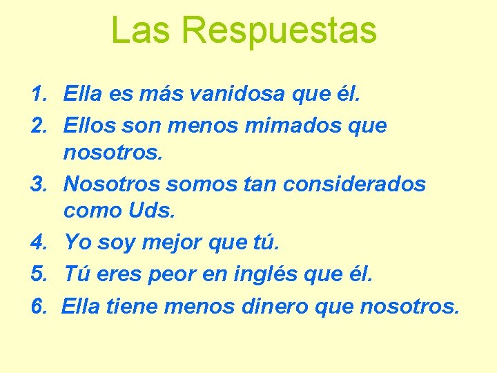 Las Respuestas 1. Ella es más vanidosa que él. 2. Ellos son menos mimados