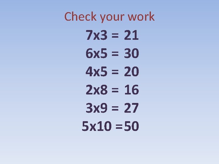 Check your work 7 x 3 = 21 6 x 5 = 30 4